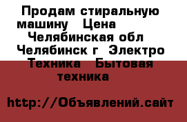 Продам стиральную машину › Цена ­ 4 000 - Челябинская обл., Челябинск г. Электро-Техника » Бытовая техника   